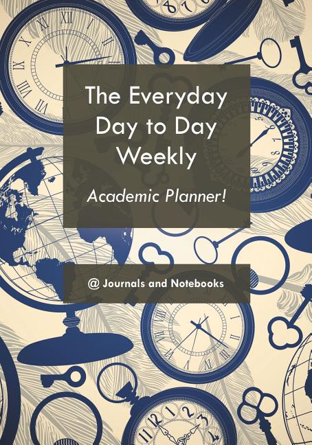 Book cover for The everyday day to day weekly academic planner!
