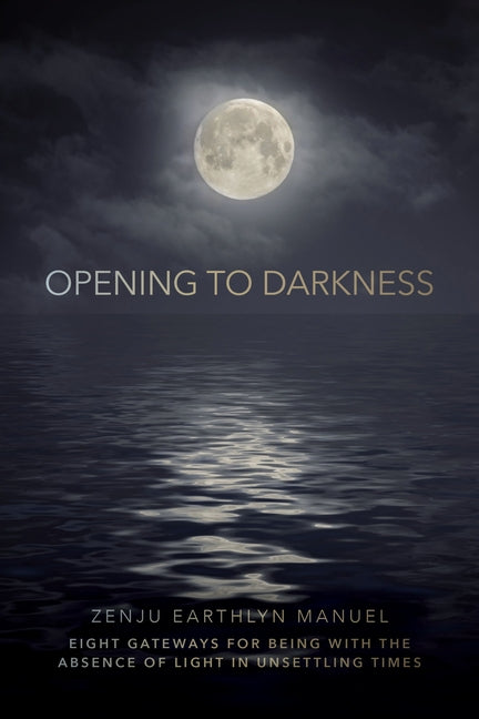 Book cover for Opening to Darkness: Eight Gateways for Being with the Absence of Light in Unsettling Times