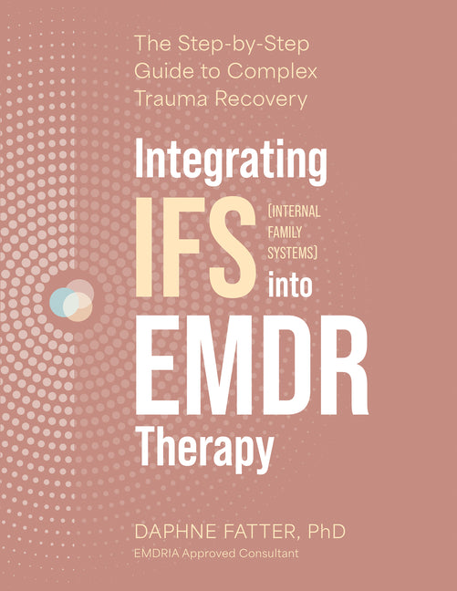 Book cover for Integrating IFS (Internal Family Systems) Into EMDR Therapy: The Step-By-Step Guide to Complex Trauma Recovery
