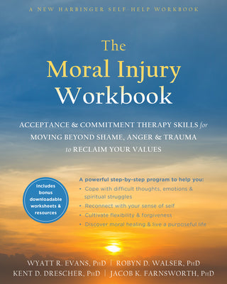 Book cover for The Moral Injury Workbook: Acceptance and Commitment Therapy Skills for Moving Beyond Shame, Anger, and Trauma to Reclaim Your Values