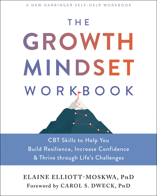 Book cover for The Growth Mindset Workbook: CBT Skills to Help You Build Resilience, Increase Confidence, and Thrive Through Life's Challenges