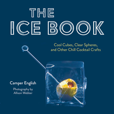Book cover for The Ice Book: Cool Cubes, Clear Spheres, and Other Chill Cocktail Crafts