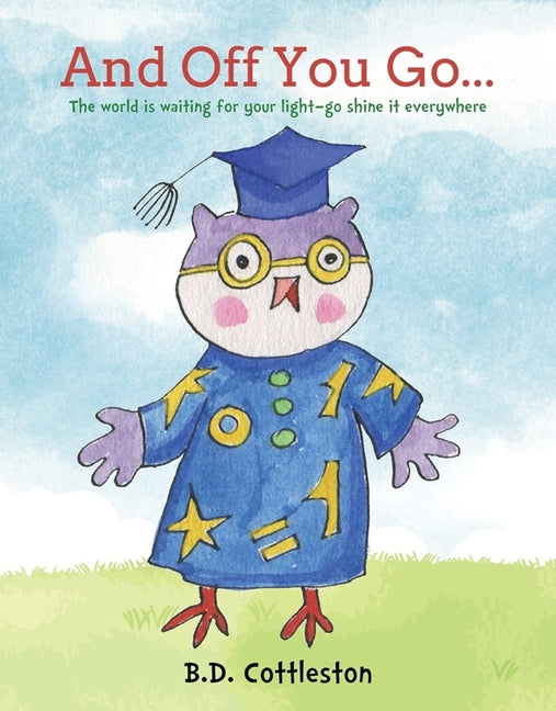 Book cover for And Off You Go...: The World Is Waiting for Your Light-- Go Shine It Everywhere