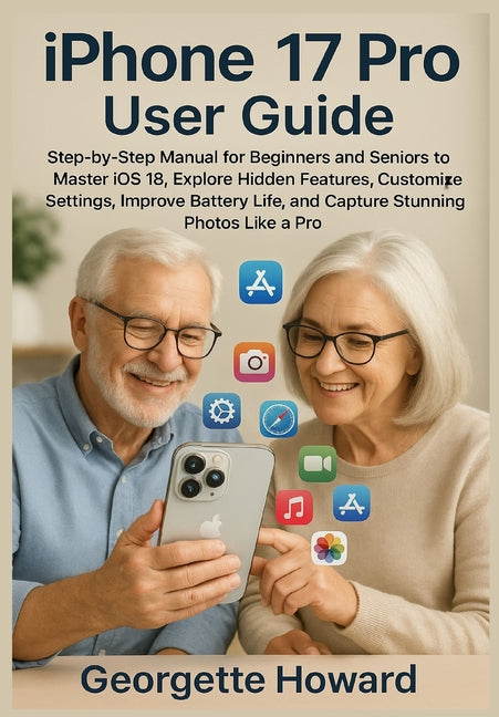 Book cover for iPhone 17 Pro User Guide: Step-by-Step Manual for Beginners and Seniors to Master iOS 18, Explore Hidden Features, Customize Settings, Improve Battery