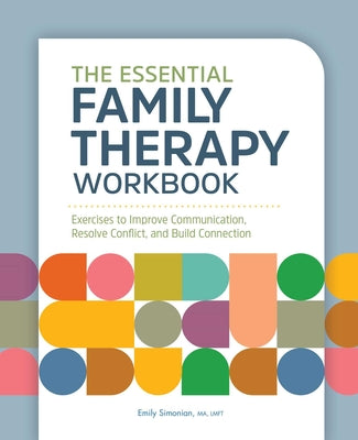 Book cover for The Essential Family Therapy Workbook: Exercises to Improve Communication, Resolve Conflict, and Build Connection