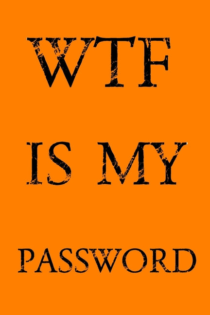 Book cover for Wtf Is My Password: Keep track of usernames, passwords, web addresses in one easy & organized location - Orange Cover