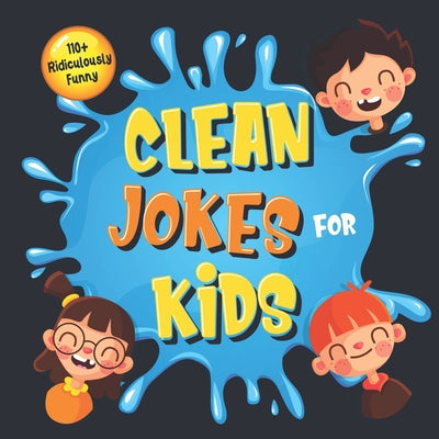 Book cover for 110+ Ridiculously Funny Clean Jokes for Kids: So Terrible, Even Adults & Seniors Will Laugh Out Loud! Hilarious & Silly Jokes and Riddles for Kids (Fu