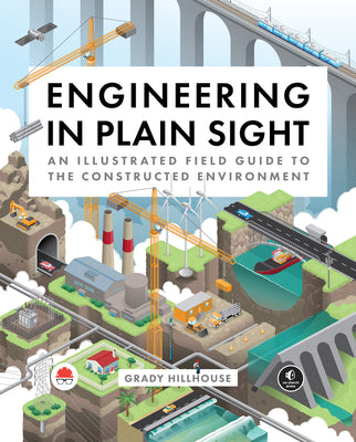 Book cover for Engineering in Plain Sight: An Illustrated Field Guide to the Constructed Environment