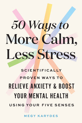 Book cover for 50 Ways to More Calm, Less Stress: Scientifically Proven Ways to Relieve Anxiety and Boost Your Mental Health Using Your Five Senses