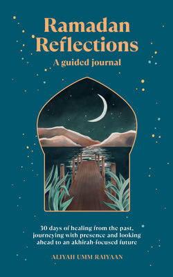 Book cover for Ramadan Reflections: A Guided Journal: 30 Days of Healing from Your Past, Being Present and Looking Ahead to an Akhirah-Focused Future