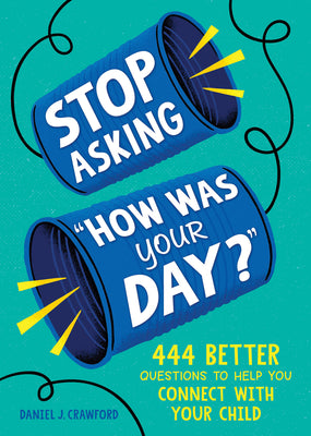Book cover for Stop Asking How Was Your Day?: 444 Better Questions to Help You Connect with Your Child