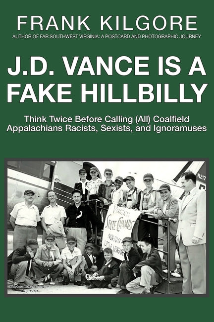 Book cover for J. D. Vance Is a Fake Hillbilly: Think Twice Before Calling (All) Coalfield Appalachians Racists, Sexists, and Ignoramuses