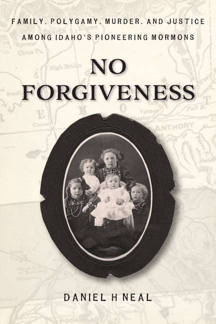 Book cover for No Forgiveness: Family, Polygamy, Murder, and Justice among Idaho's pioneering Mormons