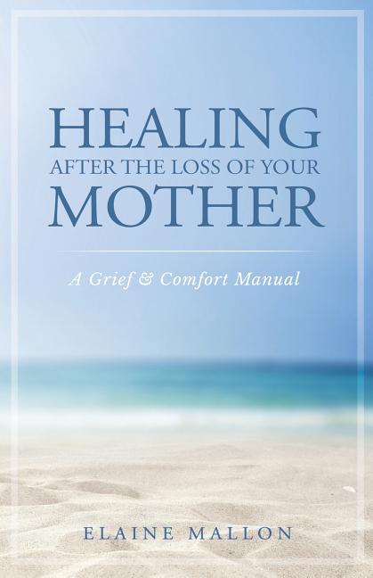 Book cover for Healing After the Loss of Your Mother: A Grief & Comfort Manual