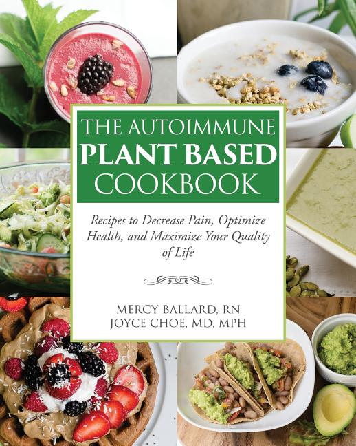 Book cover for The Autoimmune Plant Based Cookbook: Recipes to Decrease Pain, Optimize Health, and Maximize Your Quality of Life
