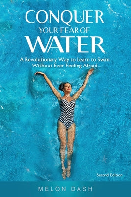 Book cover for Conquer Your Fear of Water: A Revolutionary Way to Learn to Swim Without Ever Feeling Afraid