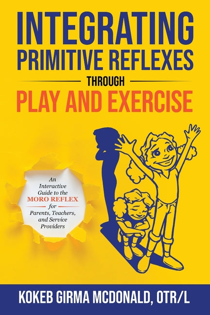 Book cover for Integrating Primitive Reflexes Through Play and Exercise: An Interactive Guide to the Moro Reflex for Parents, Teachers, and Service Providers