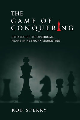 Book cover for The Game of Conquering: Strategies To Overcome Fears In Network Marketing