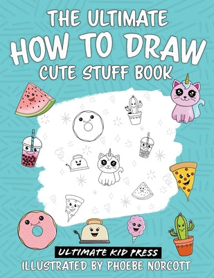 Book cover for The Ultimate How to Draw Cute Stuff Book: Learn Step by Step How to Draw Cute Food and Things in an Easy Kawaii Style