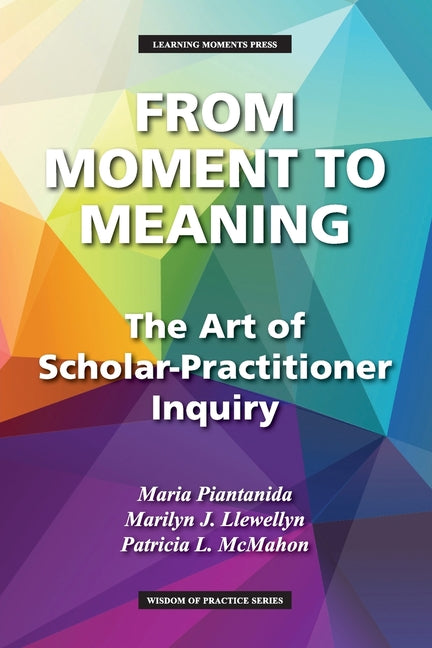 Book cover for From Moment to Meaning: The Art of Scholar-Practitioner Inquiry