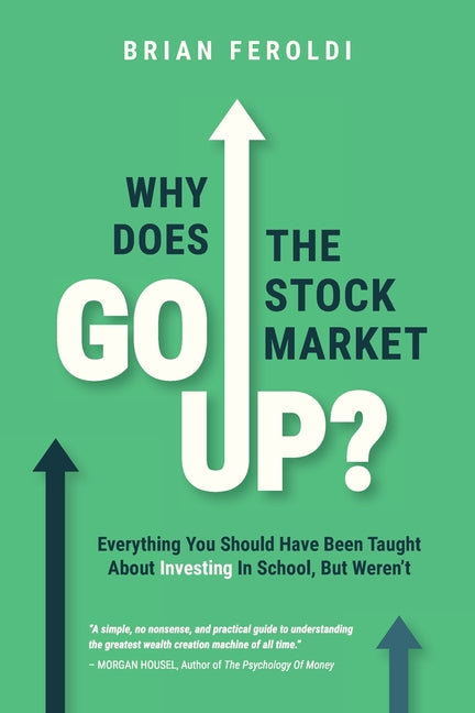 Book cover for Why Does The Stock Market Go Up?: Everything You Should Have Been Taught About Investing In School, But Weren't
