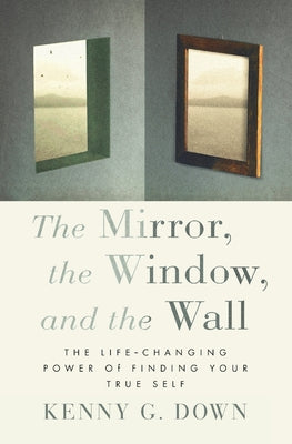 Book cover for The Mirror, the Window, and the Wall: The Life-Changing Power of Finding Your True Self