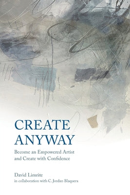 Book cover for Create Anyway: Become an Empowered Artist and Create with Confidence