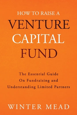 Book cover for How To Raise A Venture Capital Fund: The Essential Guide on Fundraising and Understanding Limited Partners