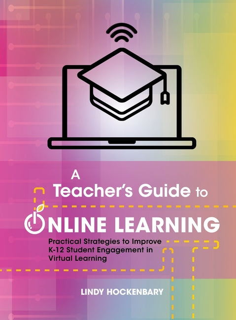 Book cover for Teacher's Guide to Online Learning: Practical Strategies to Improve K-12 Student Engagement in Virtual Learning