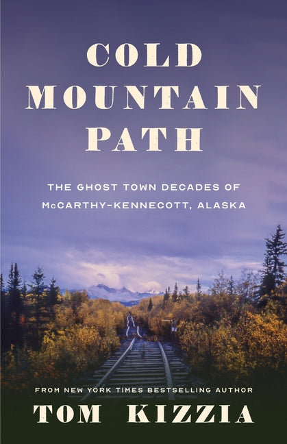 Book cover for Cold Mountain Path: The Ghost Town Decades of McCarthy-Kennecott, Alaska