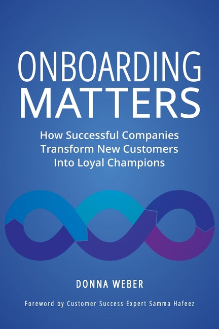 Book cover for Onboarding Matters: How Successful Companies Transform New Customers Into Loyal Champions