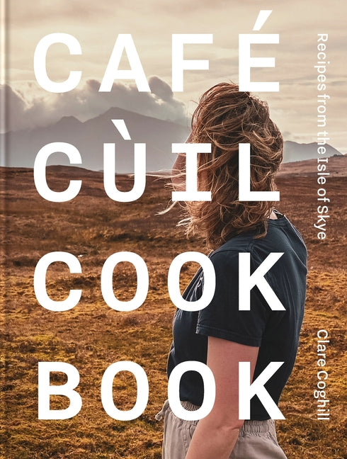 Book cover for Cafe Cùil Cookbook: Recipes from the Isle of Skye