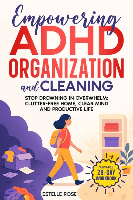 Book cover for Empowering ADHD Organization and Cleaning: Stop Drowning in Overwhelm: The 28-Day Workbook for a Clutter-Free Home, Clear Mind, and Productive Life