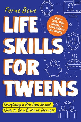 Book cover for Life Skills for Tweens: How to Cook, Make Friends, Be Self Confident and Healthy. Everything a Pre Teen Should Know to Be a Brilliant Teenager