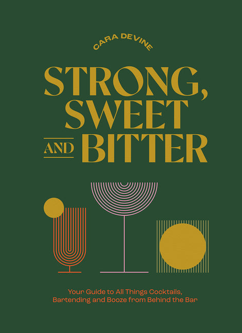 Book cover for Strong, Sweet and Bitter: Your Guide to All Things Cocktails, Bartending and Booze from Behind the Bar