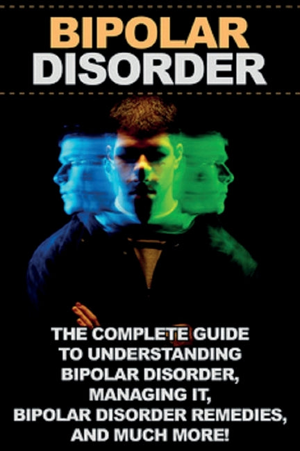 Book cover for Bipolar Disorder: The complete guide to understanding bipolar disorder, managing it, bipolar disorder remedies, and much more!