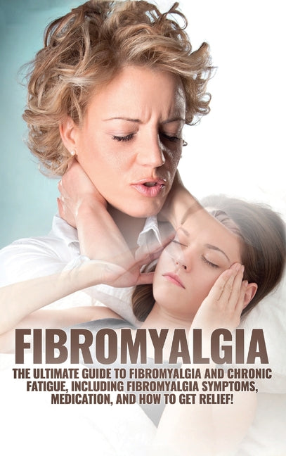 Book cover for Fibromyalgia: The Ultimate Guide to Fibromyalgia and Chronic Fatigue, Including Fibromyalgia Symptoms, Medication, and How to Get Relief!