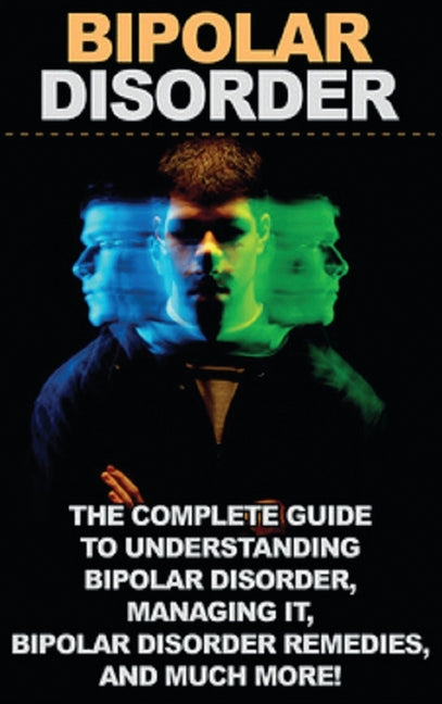 Book cover for Bipolar Disorder: The complete guide to understanding bipolar disorder, managing it, bipolar disorder remedies, and much more!