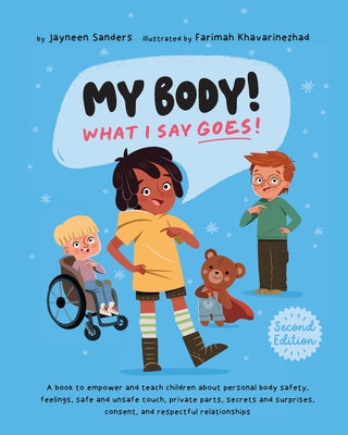 Book cover for My Body! What I Say Goes! 2nd Edition: Teach children about body safety, safe and unsafe touch, private parts, consent, respect, secrets and surprises