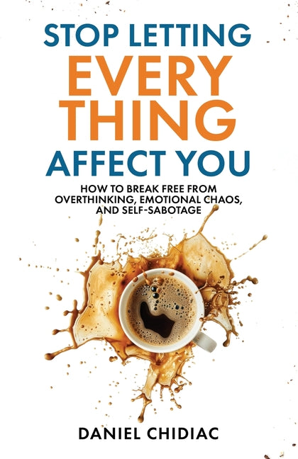 Book cover for Stop Letting Everything Affect You: How to break free from overthinking, emotional chaos, and self-sabotage.