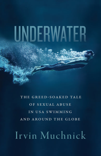 Book cover for Underwater: The Greed-Soaked Tale of Sexual Abuse in USA Swimming and Around the Globe