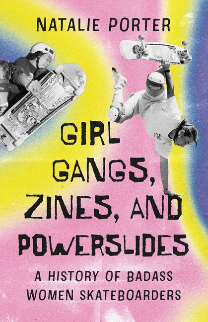 Book cover for Girl Gangs, Zines, and Powerslides: A History of Badass Women Skateboarders