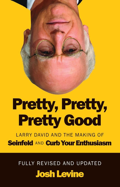 Book cover for Pretty, Pretty, Pretty Good: Larry David and the Making of Seinfeld and Curb Your Enthusiasm, Fully Revised and Updated (Revised)