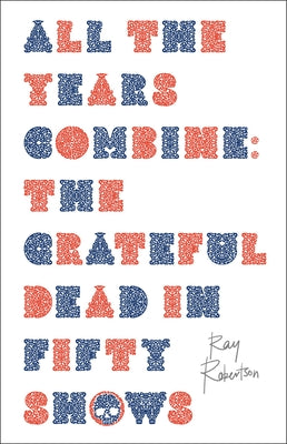 Book cover for All the Years Combine: The Grateful Dead in Fifty Shows