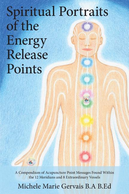 Book cover for Spiritual Portraits of the Energy Release Points: A Compendium of Acupuncture Point Messages Found Within the 12 Meridians and 8 Extraordinary Vessels