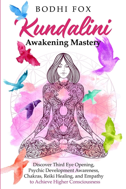 Book cover for Kundalini Awakening Mastery: Discover Third Eye Opening, Psychic Development Awareness, Chakras, Reiki Healing, and Empathy to Achieve Higher Consc