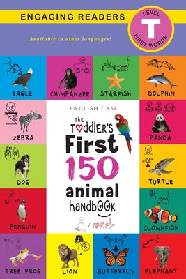 Book cover for The Toddler's First 150 Animal Handbook: (English / American Sign Language - ASL) Pets, Aquatic, Forest, Birds, Bugs, Arctic, Tropical, Underground, A