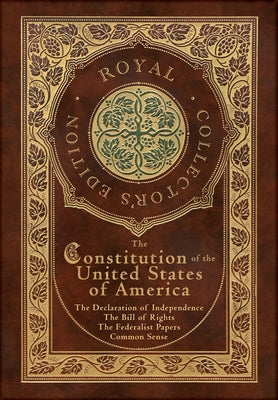 Book cover for The Constitution of the United States of America: The Declaration of Independence, The Bill of Rights, Common Sense, and The Federalist Papers (Royal