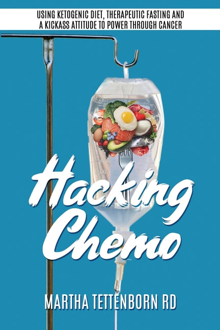 Book cover for Hacking Chemo: Using Ketogenic Diet, Therapeutic Fasting and a Kickass Attitude to Power through Cancer