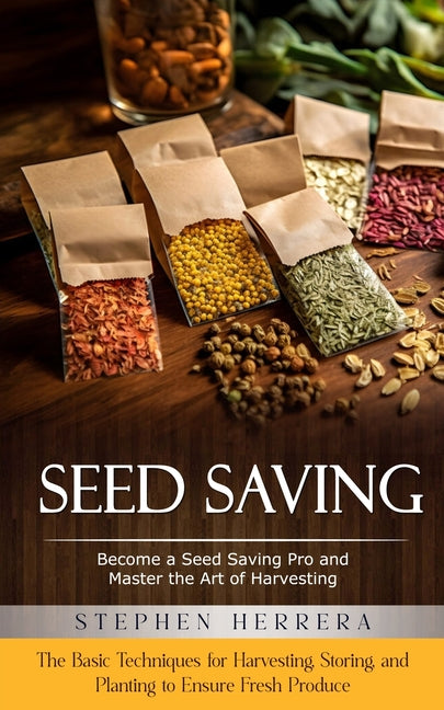 Book cover for Seed Saving: Become a Seed Saving Pro and Master the Art of Harvesting (The Basic Techniques for Harvesting, Storing, and Planting
